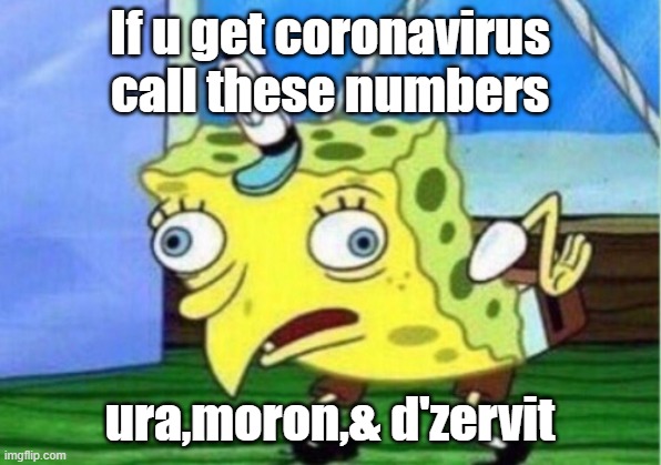 Mocking Spongebob | If u get coronavirus call these numbers; ura,moron,& d'zervit | image tagged in memes,mocking spongebob | made w/ Imgflip meme maker