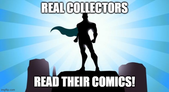 True collectors read comics | REAL COLLECTORS; READ THEIR COMICS! | image tagged in superhero | made w/ Imgflip meme maker
