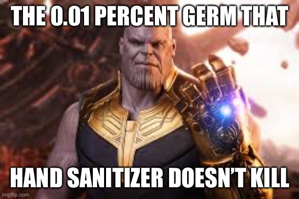 Thanos |  THE 0.01 PERCENT GERM THAT; HAND SANITIZER DOESN’T KILL | image tagged in funny,funny memes,memes,dank memes,dank,marvel | made w/ Imgflip meme maker
