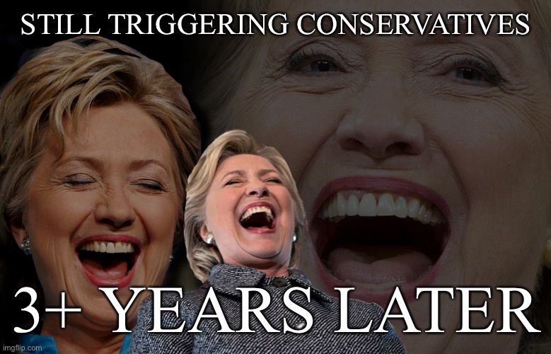 High Quality Hillary Clinton still triggering conservatives Blank Meme Template