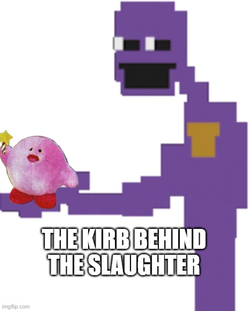 THE KIRB BEHIND THE SLAUGHTER | image tagged in the man behind the slaughter | made w/ Imgflip meme maker