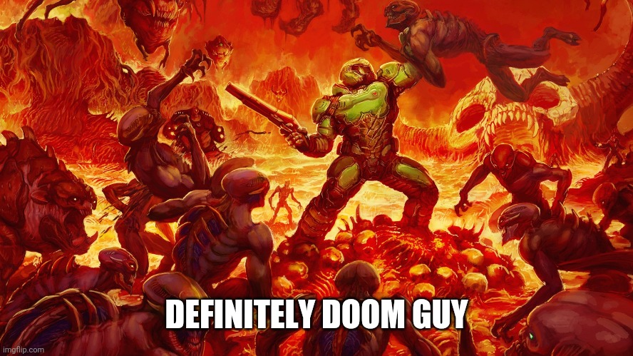 Doomguy | DEFINITELY DOOM GUY | image tagged in doomguy | made w/ Imgflip meme maker