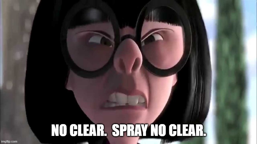Edna Mode No Capes | NO CLEAR.  SPRAY NO CLEAR. | image tagged in edna mode no capes | made w/ Imgflip meme maker