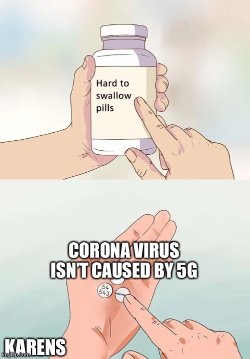 Hard To Swallow Pills Meme | CORONA VIRUS ISN’T CAUSED BY 5G; KARENS | image tagged in memes,hard to swallow pills | made w/ Imgflip meme maker