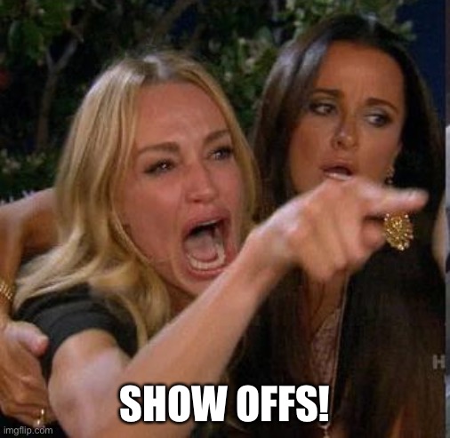 Screaming At | SHOW OFFS! | image tagged in screaming at | made w/ Imgflip meme maker