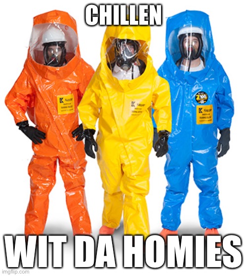colored haz mat suits | CHILLEN; WIT DA HOMIES | image tagged in colored haz mat suits | made w/ Imgflip meme maker