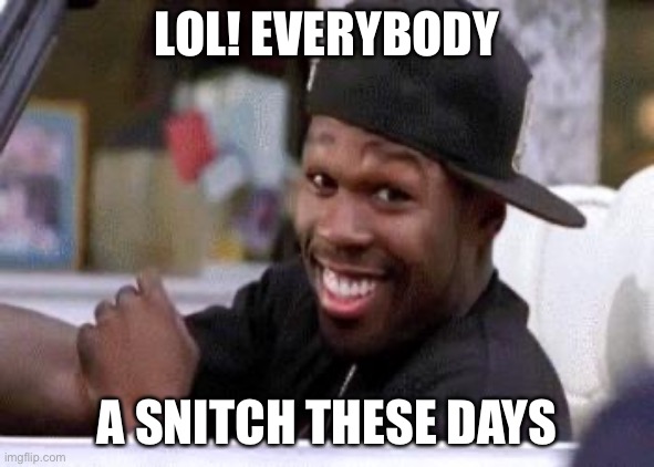 50 CENT DAMN HOMIE!! | LOL! EVERYBODY A SNITCH THESE DAYS | image tagged in 50 cent damn homie | made w/ Imgflip meme maker