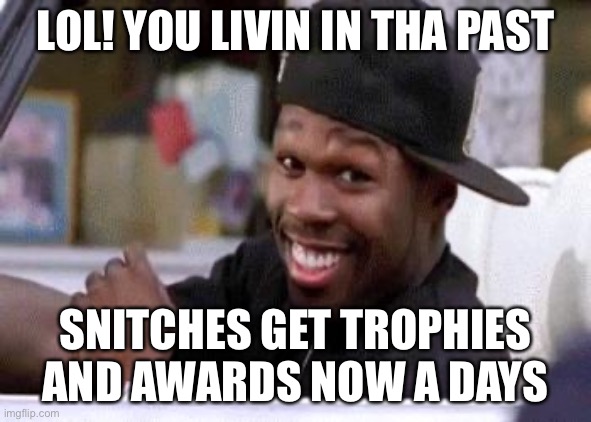 50 CENT DAMN HOMIE!! | LOL! YOU LIVIN IN THA PAST SNITCHES GET TROPHIES AND AWARDS NOW A DAYS | image tagged in 50 cent damn homie | made w/ Imgflip meme maker