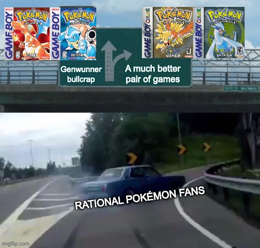 Don't be a Genwunner, friends! |  Genwunner
bullcrap; A much better pair of games; RATIONAL POKÉMON FANS | image tagged in memes,left exit 12 off ramp,pokemon,genwunners,pokemon memes,funny | made w/ Imgflip meme maker