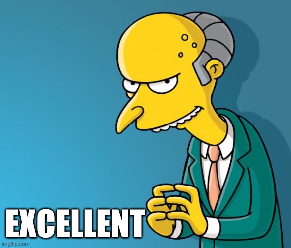 Mr. Burns | EXCELLENT | image tagged in mr burns | made w/ Imgflip meme maker