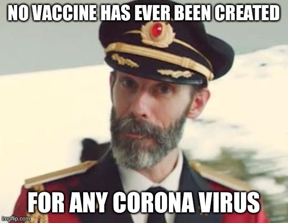 Captain Obvious | NO VACCINE HAS EVER BEEN CREATED FOR ANY CORONA VIRUS | image tagged in captain obvious | made w/ Imgflip meme maker
