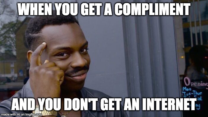 You don't get an internet | WHEN YOU GET A COMPLIMENT; AND YOU DON'T GET AN INTERNET | image tagged in memes,roll safe think about it | made w/ Imgflip meme maker