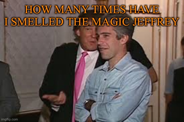HOW MANY TIMES HAVE I SMELLED THE MAGIC JEFFREY | made w/ Imgflip meme maker