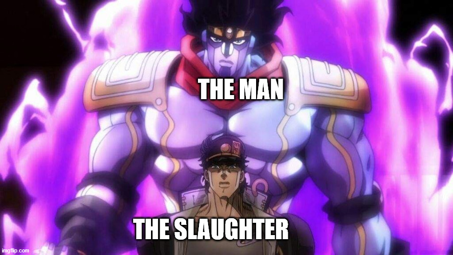 True | THE MAN; THE SLAUGHTER | image tagged in jojo's bizarre adventure,fnaf | made w/ Imgflip meme maker