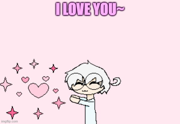 Wuv you~ | I LOVE YOU~ | image tagged in wuv u | made w/ Imgflip meme maker