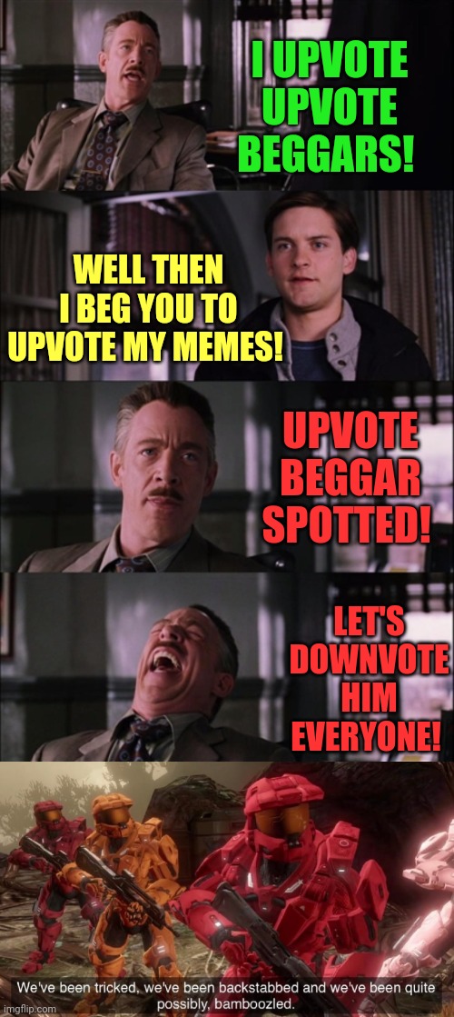 Upvote beggar SPOTTED! | I UPVOTE UPVOTE BEGGARS! WELL THEN I BEG YOU TO UPVOTE MY MEMES! UPVOTE BEGGAR SPOTTED! LET'S DOWNVOTE HIM EVERYONE! | image tagged in memes,spiderman laugh,we have ben bamboozled halo,meme,upvote,pain | made w/ Imgflip meme maker
