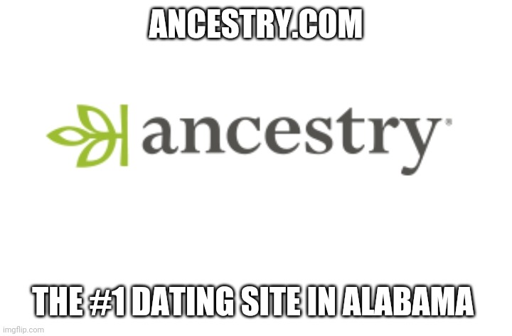 Ancestry.com | ANCESTRY.COM; THE #1 DATING SITE IN ALABAMA | image tagged in funny memes | made w/ Imgflip meme maker