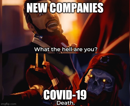 My name is death | NEW COMPANIES; COVID-19 | image tagged in what the hell are you death | made w/ Imgflip meme maker