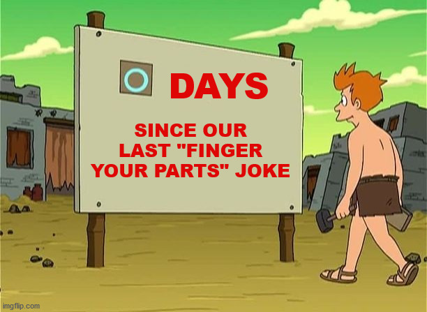 Never gets old or always old? | DAYS; SINCE OUR LAST "FINGER YOUR PARTS" JOKE | image tagged in days since last accident,band,music joke | made w/ Imgflip meme maker