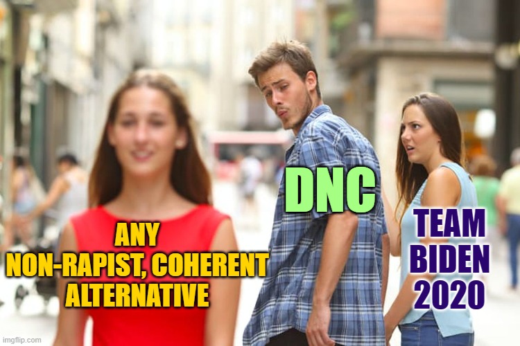 How long before Joe has an "accident" in his basement? | DNC; TEAM BIDEN 2020; ANY NON-RAPIST, COHERENT ALTERNATIVE | image tagged in memes,distracted boyfriend,biden,trump | made w/ Imgflip meme maker