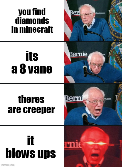 Bernie Sanders reaction (nuked) | you find diamonds in minecraft; its a 8 vane; theres are creeper; it blows ups | image tagged in bernie sanders reaction nuked | made w/ Imgflip meme maker