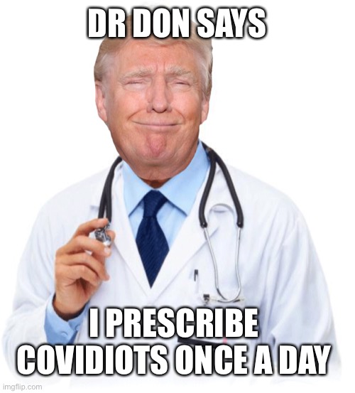 DR DON SAYS I PRESCRIBE  COVIDIOTS ONCE A DAY | made w/ Imgflip meme maker