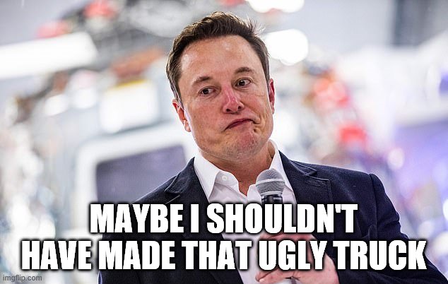 Elon Musk Oops Face | MAYBE I SHOULDN'T HAVE MADE THAT UGLY TRUCK | image tagged in elon musk oops face | made w/ Imgflip meme maker