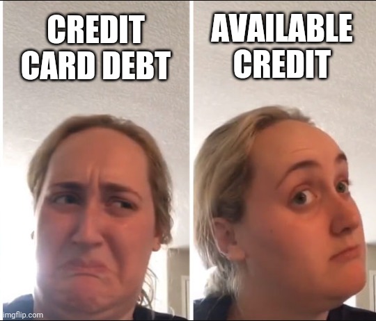 Kombucha Girl | AVAILABLE CREDIT; CREDIT CARD DEBT | image tagged in kombucha girl | made w/ Imgflip meme maker