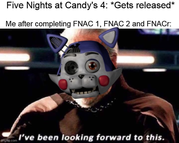 It is not here for now, but will be soon like CoD Vietnam | Five Nights at Candy's 4: *Gets released*; Me after completing FNAC 1, FNAC 2 and FNACr: | image tagged in i've been waiting for this,candy | made w/ Imgflip meme maker