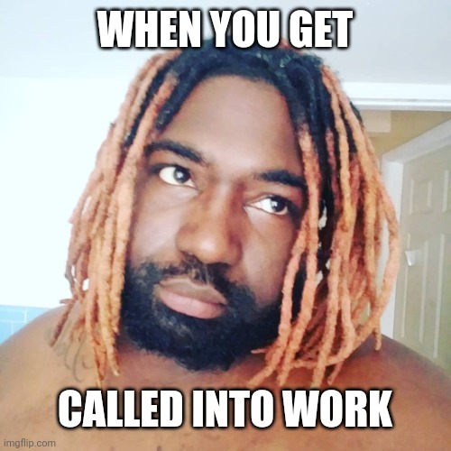 Big Mike | WHEN YOU GET; CALLED INTO WORK | image tagged in big mike | made w/ Imgflip meme maker