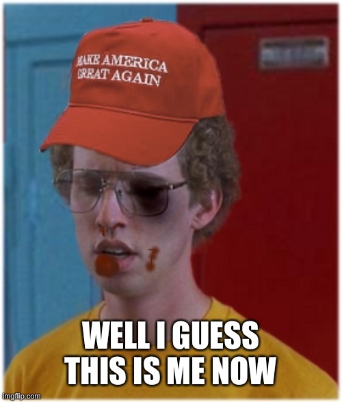 WELL I GUESS THIS IS ME NOW | image tagged in napoleon maga hat | made w/ Imgflip meme maker
