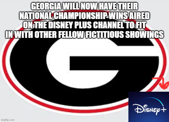 Georgia NEVER wins National Championships!!! | GEORGIA WILL NOW HAVE THEIR NATIONAL CHAMPIONSHIP WINS AIRED ON THE DISNEY PLUS CHANNEL TO FIT IN WITH OTHER FELLOW FICTITIOUS SHOWINGS | image tagged in georgia sucks,college football,disney plus,disney | made w/ Imgflip meme maker