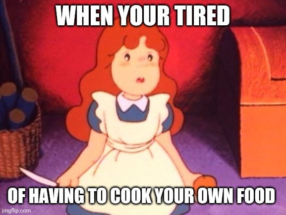 The Wonderful Wizard Of Oz-COVID-19 | WHEN YOUR TIRED; OF HAVING TO COOK YOUR OWN FOOD | image tagged in the wizard of oz,covid-19 | made w/ Imgflip meme maker