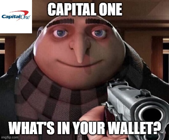 ( ͡° ͜ʖ ͡°) | CAPITAL ONE; WHAT'S IN YOUR WALLET? | image tagged in gru gun | made w/ Imgflip meme maker