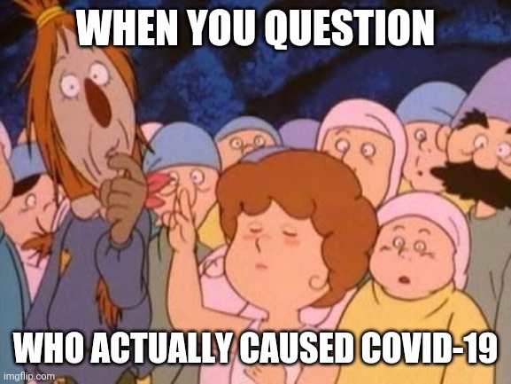 The Wonderful Wizard Of Oz-COVID-19 | WHEN YOU QUESTION; WHO ACTUALLY CAUSED COVID-19 | image tagged in the wizard of oz,covid-19 | made w/ Imgflip meme maker