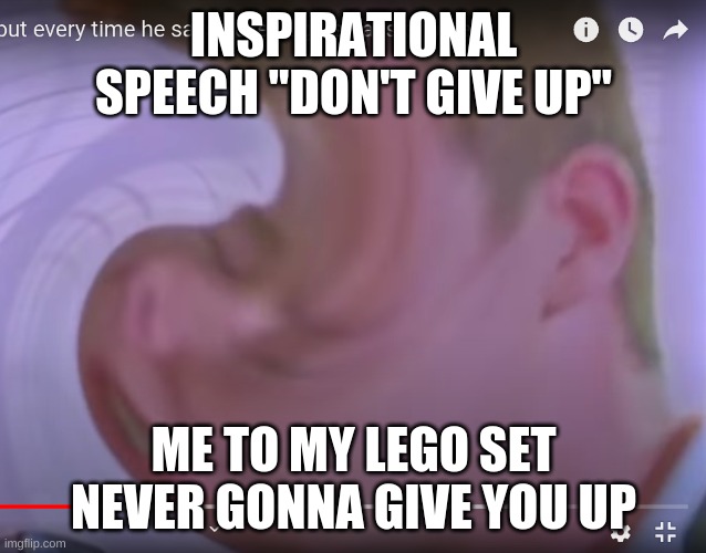 big bass booted rick | INSPIRATIONAL SPEECH "DON'T GIVE UP"; ME TO MY LEGO SET
NEVER GONNA GIVE YOU UP | image tagged in funny memes | made w/ Imgflip meme maker