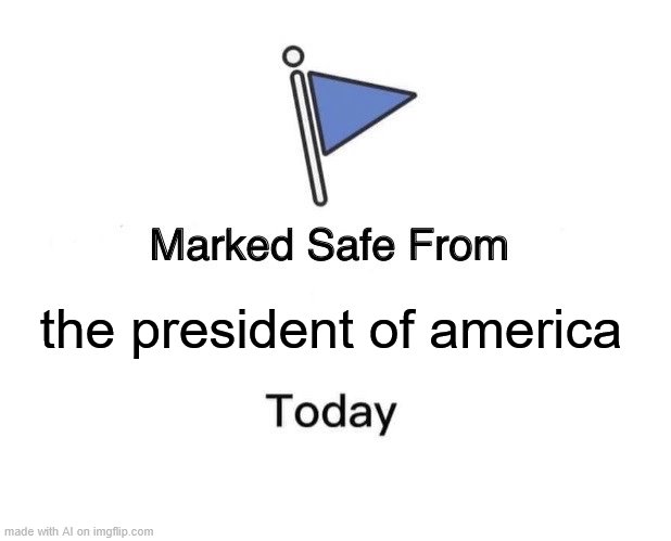 Marked Safe From Meme | the president of america | image tagged in memes,marked safe from | made w/ Imgflip meme maker