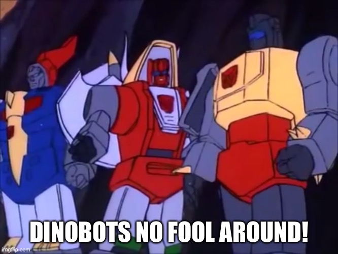 Slag Find New Meme Template | DINOBOTS NO FOOL AROUND! | image tagged in memes,slag doesnt fool around,transformers,dinobots | made w/ Imgflip meme maker