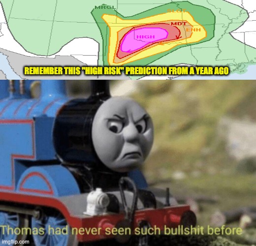High Risk my ass! | REMEMBER THIS "HIGH RISK" PREDICTION FROM A YEAR AGO | image tagged in thomas had never seen such bullshit before,tornado,science,prediction | made w/ Imgflip meme maker