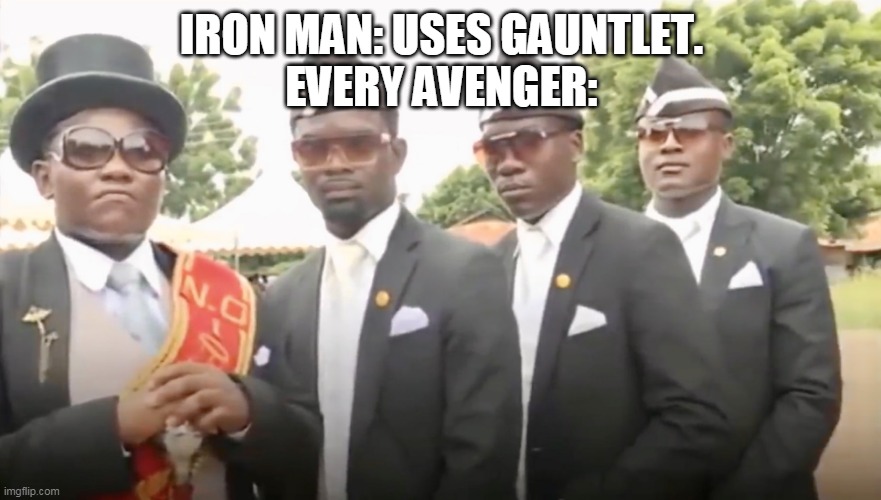 Dancing Coffin | IRON MAN: USES GAUNTLET.
EVERY AVENGER: | image tagged in dancing coffin | made w/ Imgflip meme maker