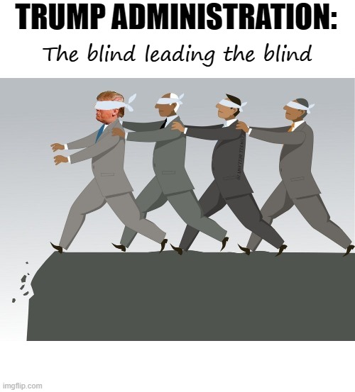 Trump Blind Leading The Blind | TRUMP ADMINISTRATION:; The blind leading the blind; COVELL BELLAMY III | image tagged in trump blind leading the blind | made w/ Imgflip meme maker