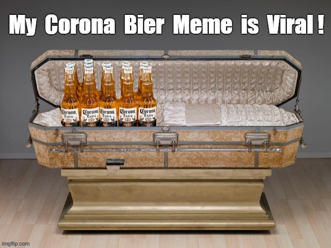 My Corona Bier Meme is Viral! | My Corona Bier Meme is Viral! | image tagged in sick_covid stream,dark humor,covid-19,rick75230,casket stands are biers | made w/ Imgflip meme maker