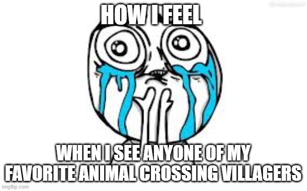 Crying Because Of Cute Meme | HOW I FEEL; WHEN I SEE ANYONE OF MY FAVORITE ANIMAL CROSSING VILLAGERS | image tagged in memes,crying because of cute | made w/ Imgflip meme maker