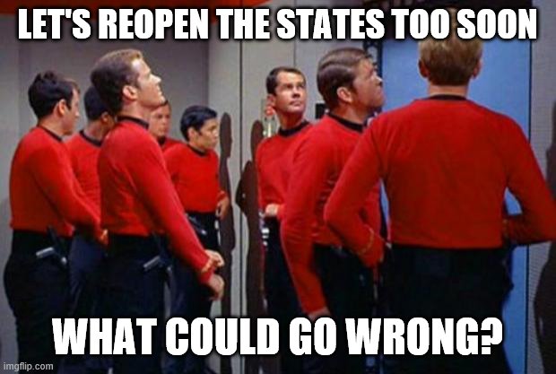 Star Trek Red Shirts | LET'S REOPEN THE STATES TOO SOON; WHAT COULD GO WRONG? | image tagged in star trek red shirts | made w/ Imgflip meme maker