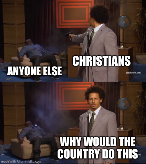 Who Killed Hannibal Meme | CHRISTIANS; ANYONE ELSE; WHY WOULD THE COUNTRY DO THIS | image tagged in memes,who killed hannibal | made w/ Imgflip meme maker