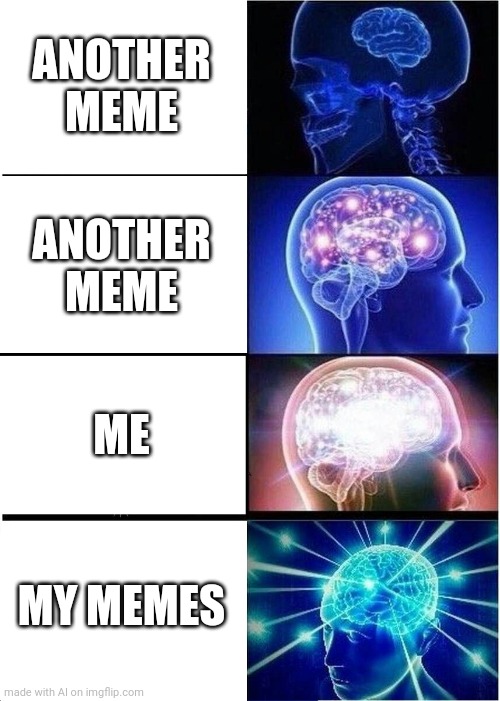 AI meme | ANOTHER MEME; ANOTHER MEME; ME; MY MEMES | image tagged in memes,expanding brain | made w/ Imgflip meme maker