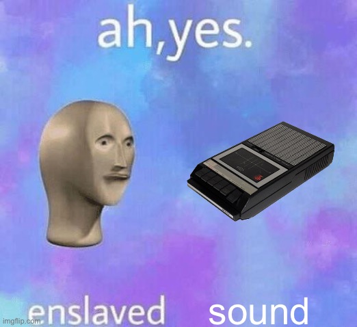 Ah yes | sound | image tagged in ah yes enslaved | made w/ Imgflip meme maker
