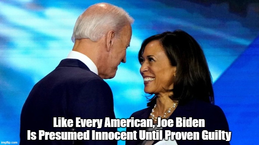 Like Every American, Joe Biden Is Presumed Innocent Until Proven Guilty | made w/ Imgflip meme maker