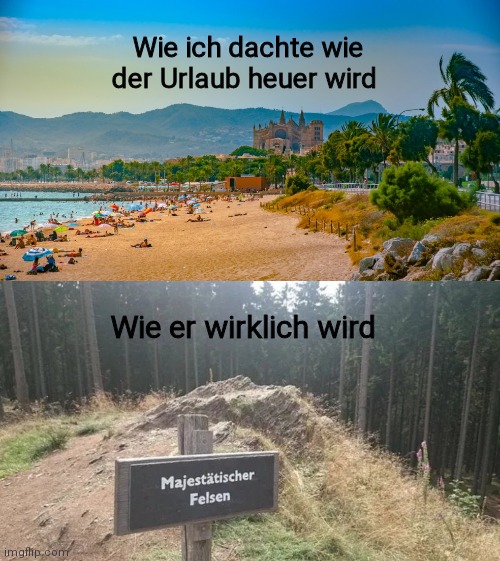 Wie ich dachte wie der Urlaub heuer wird; Wie er wirklich wird | made w/ Imgflip meme maker