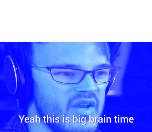 this is big brain time | image tagged in this is big brain time | made w/ Imgflip meme maker